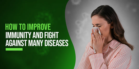 How to Improve Immunity and Fight Against Many Diseases?